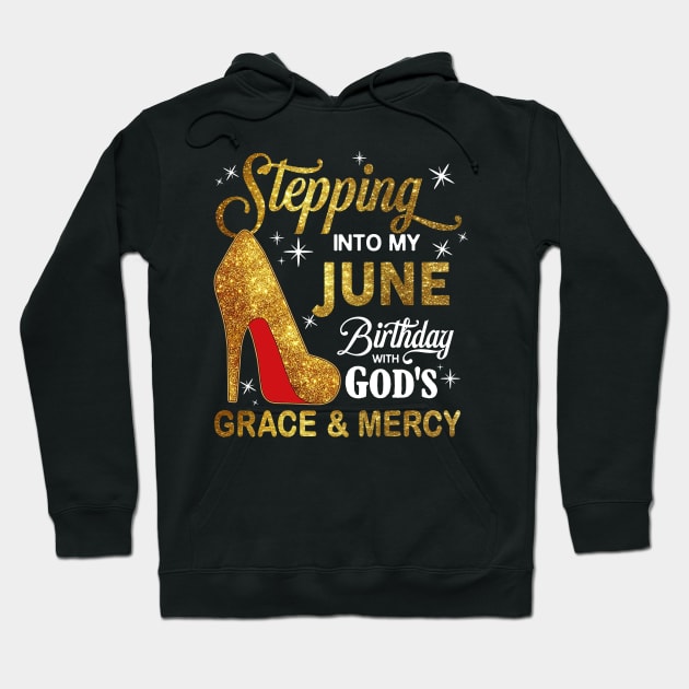 Stepping Into My June Birthday With God's Grace And Mercy Hoodie by D'porter